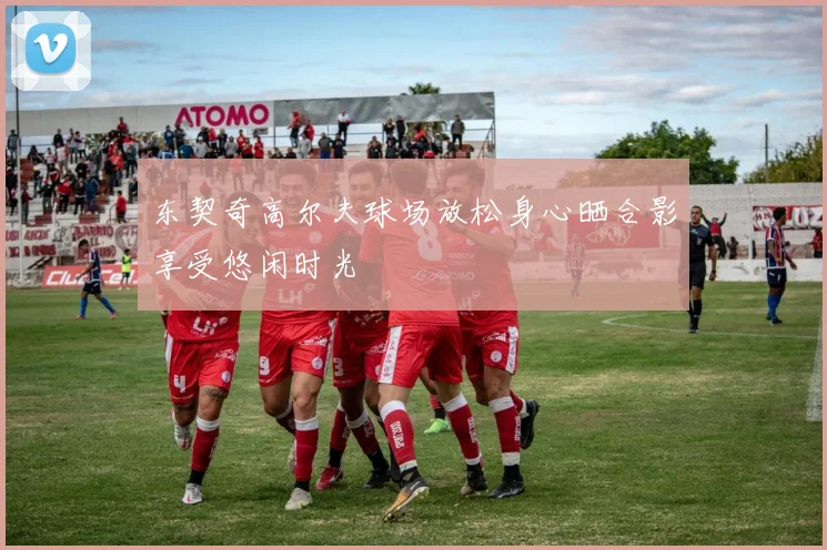 东契奇高尔夫球场放松身心晒合影享受悠闲时光