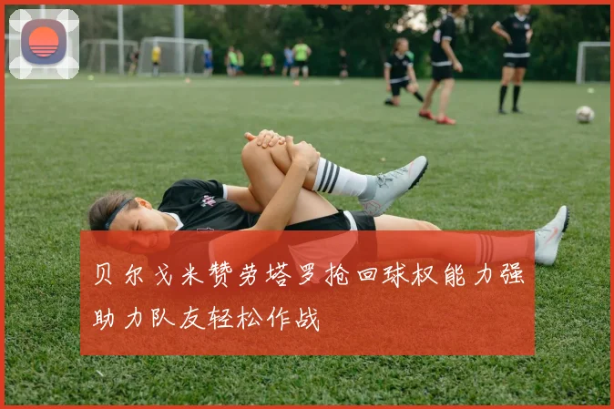 贝尔戈米赞劳塔罗抢回球权能力强助力队友轻松作战